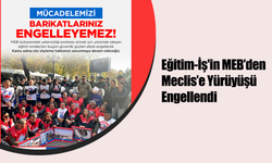 Eğitim-İş'in MEB’den Meclis’e Yürüyüşü Engellendi