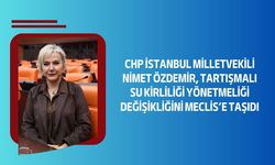 CHP İstanbul Milletvekili Nimet Özdemir, Tartışmalı Su Kirliliği Yönetmeliği Değişikliğini Meclis’e Taşıdı