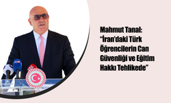 Mahmut Tanal: “İran’daki Türk Öğrencilerin Can Güvenliği ve Eğitim Hakkı Tehlikede”