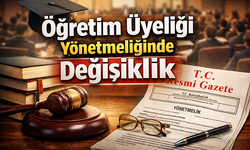 Öğretim Üyeliğine Yükseltilme ve Atanma Yönetmeliğinde değişiklik Resmi Gazete’de yayımlandı