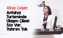 CHP’li Aliye Coşar’dan Antalya Ulaşım Yatırımları Eleştirisi: “Söz Var, Yatırım Yok”