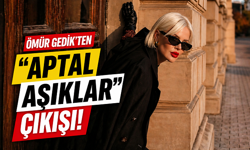 Ömür Gedik’ten “Aptal Aşıklar” Çıkışı!