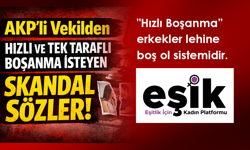 EŞİK, AKP'li Vekilden Hızlı ve Tek Taraflı Boşanma İsteyen Skandal Sözler