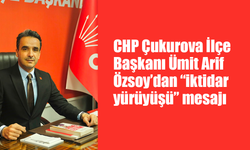CHP Çukurova İlçe Başkanı Ümit Arif Özsoy’dan “iktidar yürüyüşü” mesajı