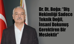 Dr. Dt. Boğa: “Diş Hekimliği Sadece Teknik Değil, İnsani Dokunuş Gerektiren Bir Meslektir”