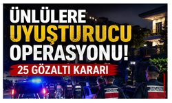 Ünlülere Uyuşturucu Operasyonu: 25 Kişi Hakkında Gözaltı Kararı