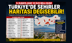 Türkiye’de “il olabilecek ilçeler” listesi gündemde: 23 ilçe öne çıktı