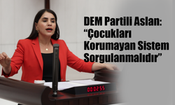 DEM Partili Aslan: “Çocukları Korumayan Sistem Sorgulanmalıdır”