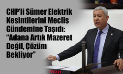 CHP’li Sümer Elektrik Kesintilerini Meclis Gündemine Taşıdı: “Adana Artık Mazeret Değil, Çözüm Bekliyor”