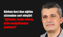 Gürkan Avcı’dan eğitim sistemine sert eleştiri: “Eğitimde sözde reform, özde manipülasyon yapılıyor!”