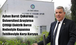Ayhan Barut: Çukurova Üniversitesi Araştırma Çiftliği Elektrik Borcu Nedeniyle Kapanma Tehlikesiyle Karşı Karşıya