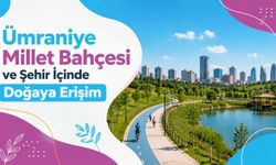 Ümraniye Millet Bahçesi ve Şehir İçinde Doğaya Erişim