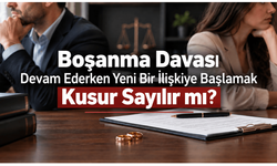 Boşanma Davası Devam Ederken Yeni Bir İlişkiye Başlamak Kusur Sayılır mı?