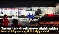 Mersin Tarsus’ta kahvehaneye silahlı saldırı: Mehmet Atlı yaşamını yitirdi, dört kişi yaralandı