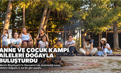 Mersin Büyükşehir’in Anne ve Çocuk Kampı Aileleri Doğayla Buluşturdu