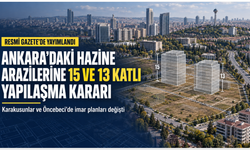 Ankara’daki Hazine arazilerine 15 ve 13 katlı yapılaşma kararı