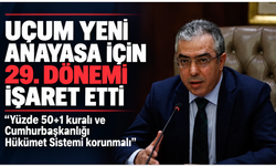 Uçum yeni anayasa için 29. dönemi işaret etti: “Yüzde 50+1 kuralı değiştirilemez”