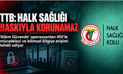TTB’den “Ailem Güvende” Operasyonlarına Tepki: Halk Sağlığı Baskıyla Korunamaz
