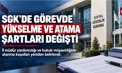 SGK’de Görevde Yükselme ve Atama Şartları Değişti