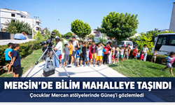 Mersin’de bilim Çay Mahallesi’ne taşındı: Çocuklar Güneş’i gözlemledi, mikroskopla tanıştı