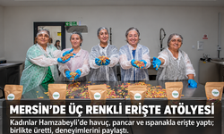 Mersin’de kadınlar Hamzabeyli Atölyesi’nde üç renkli erişte yaptı