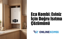 Eca Kombi: Eviniz İçin Doğru Isıtma Çözümünü Keşfedin