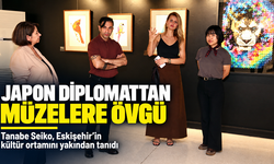 JAPON DİPLOMAT ESKİŞEHİR’İN MÜZELERİNE HAYRAN KALDI