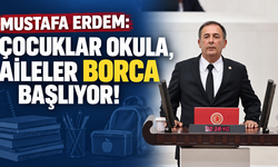 Mustafa Erdem: “Çocuklar Okula, Aileler Borca Başlıyor”