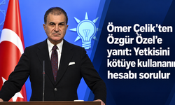 Ömer Çelik’ten Özgür Özel’e yanıt: “Yetkisini kötüye kullananın hesabı sorulur”