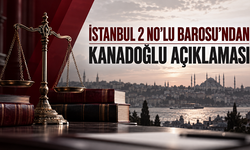 İstanbul 2 No’lu Barosu’ndan Kanadoğlu'na İlişkin Açıklama: “Üslup Eleştirisi Tek Başına Suç Sonucuna Götürmemeli”