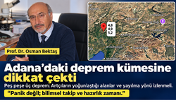 Osman Bektaş’tan Adana’daki deprem kümesine ilişkin değerlendirme: Bilimsel takip ve hazırlık zamanı