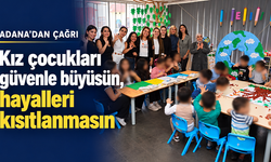 Adana’dan kız çocukları için çağrı: Güvenle büyüsünler, hayalleri kısıtlanmasın