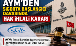 AYM'den Sigorta Başlangıcı Davasında Hak İhlali Kararı: Emsal Kararlar Görmezden Gelinemez