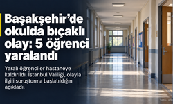 Başakşehir’de ortaokulda bıçaklı olay: 5 öğrenci yaralandı