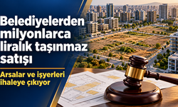 Belediyelerden milyonlarca liralık taşınmaz satışı: Arsalar ve işyerleri ihaleye çıkıyor