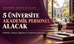 Beş üniversiteden akademik personel alımı: Başvuru tarihleri ve özel koşullar açıklandı