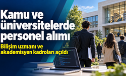 Kamu ve üniversitelerden personel alımı: Bilişim uzmanı ve akademisyen kadroları açıldı