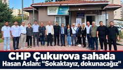 CHP Çukurova’dan dernek ve muhtarlara ziyaret: Hasan Aslan “Sokaktayız, dokunacağız”
