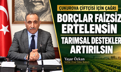 Çukurova çiftçisi için çağrı: Borçlar faizsiz ertelensin, tarımsal destekler artırılsın
