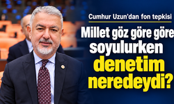 Cumhur Uzun’dan Meclis’te fon tepkisi: “Millet göz göre göre soyulurken denetim neredeydi?”