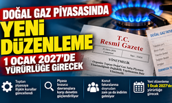 Doğal Gaz Piyasasında Yeni Düzenleme: 1 Ocak 2027'de Yürürlüğe Girecek