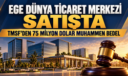 TMSF, Ege Dünya Ticaret Merkezi’ni 75 Milyon Dolar Muhammen Bedelle Satışa Çıkardı