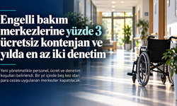 Engelli bakım merkezlerinde yeni düzenleme: Yüzde 3 ücretsiz kontenjan, yılda en az iki denetim