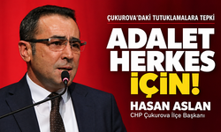Hasan Aslan’dan Çukurova’daki tutuklamalara tepki: “Adalet herkes için eşit olmalı”