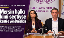 Hatimoğulları ve Bakırhan: Mersin halkı kimi seçtiyse kenti o yönetmelidir