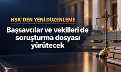 HSK’den yeni düzenleme: Başsavcılar ve vekilleri de soruşturma dosyası yürütecek
