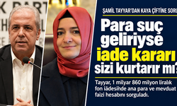 Şamil Tayyar’dan Kaya çiftinin fon iadesine soru: “Para suç geliriyse iade kararı sizi kurtarır mı?”