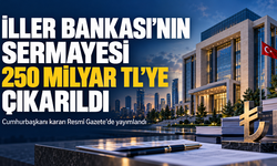 İller Bankası’nın sermayesi 250 milyar liraya çıkarıldı