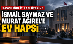 Savcılığın itirazı üzerine İsmail Saymaz ve Murat Ağırel’e ev hapsi