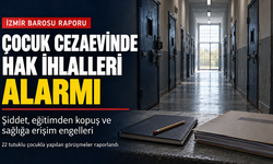 İzmir Barosundan Çocuk Cezaevi Raporu: Şiddet, Eğitimden Kopuş ve Sağlığa Erişim Engelleri